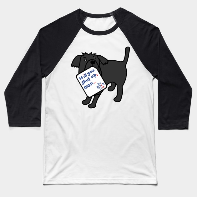 Cute Dog with Joe Biden First Debate Quote Baseball T-Shirt by ellenhenryart